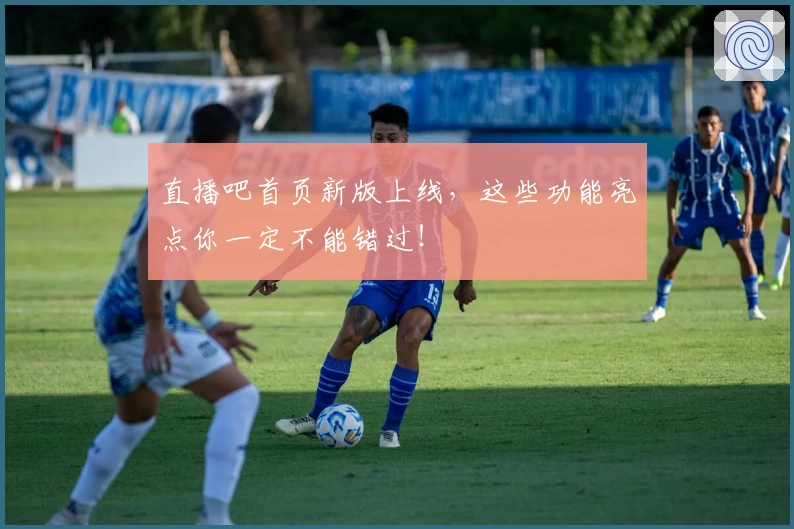 直播吧首页新版上线，这些功能亮点你一定不能错过！