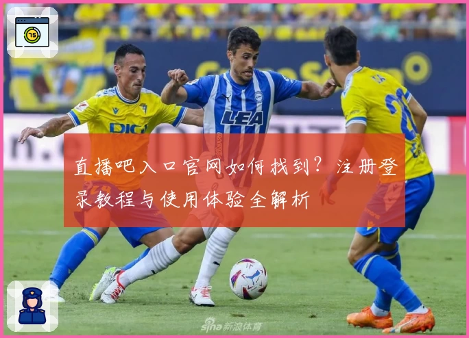 直播吧入口官网如何找到？注册登录教程与使用体验全解析