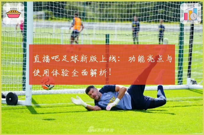 直播吧足球新版上线:功能亮点与使用体验全面解析!