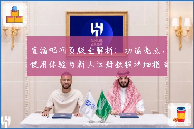 直播吧网页版全解析：功能亮点、使用体验与新人注册教程详细指南
